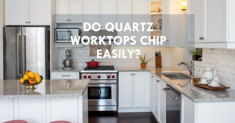 Do Quartz Worktops Chip Easily